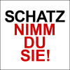 SCHATZ NIMM‘ DU SIE!